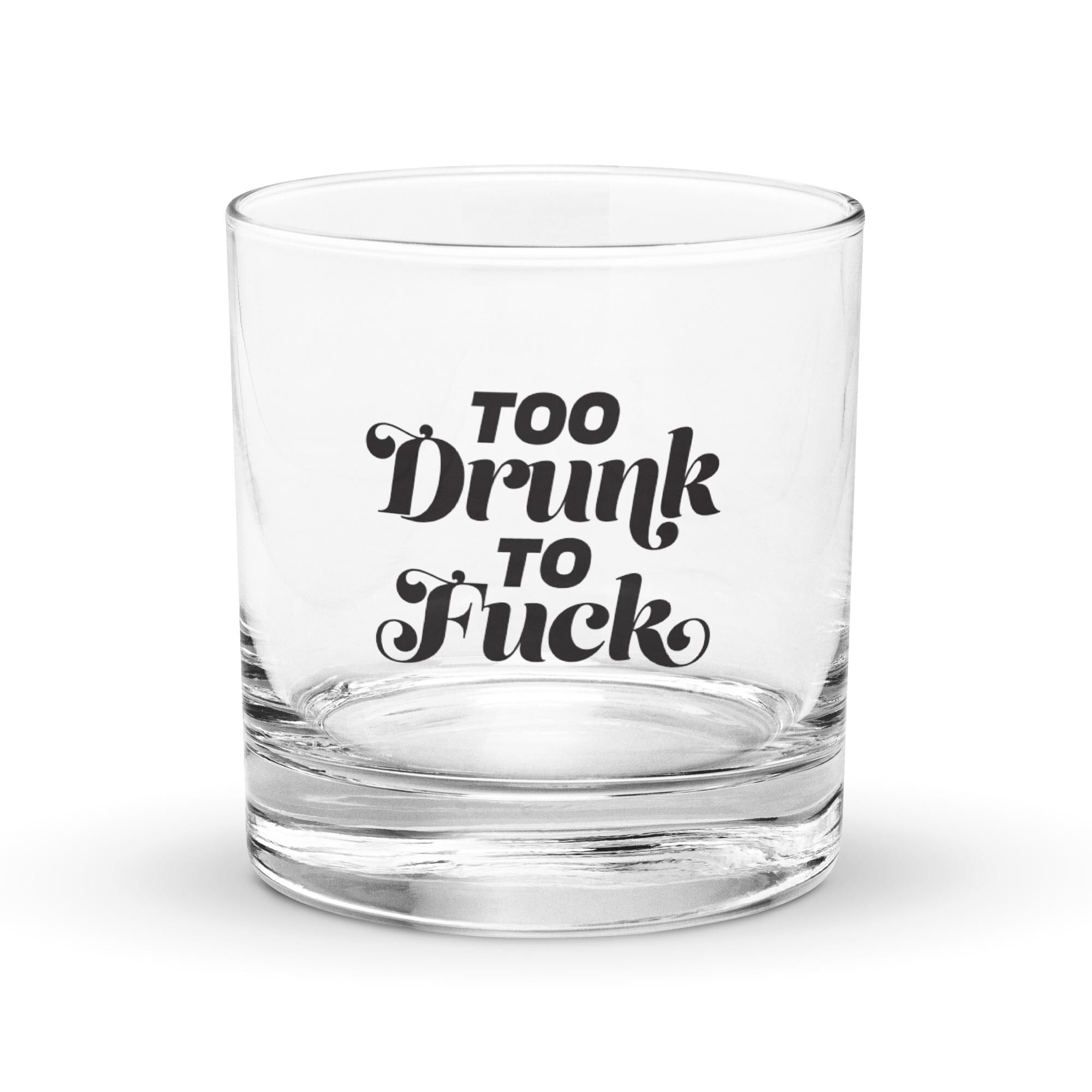 Too Drunk to F*ck Rocks glass